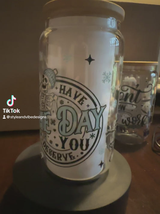 "Have The Day You Deserve" 16 oz Libby glass can